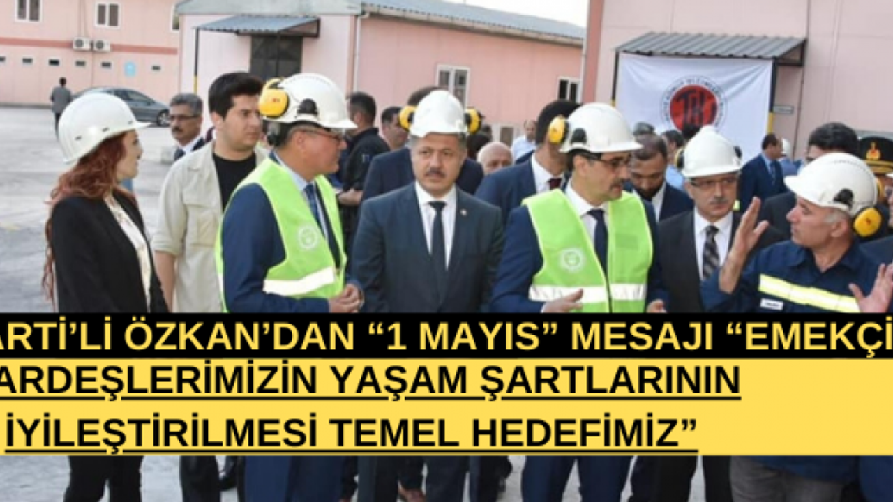 AK PARTİ’Lİ ÖZKAN’DAN “1 MAYIS” MESAJI “EMEKÇİ KARDEŞLERİMİZİN YAŞAM ŞARTLARININ İYİLEŞTİRİLMESİ TEMEL HEDEFİMİZ”