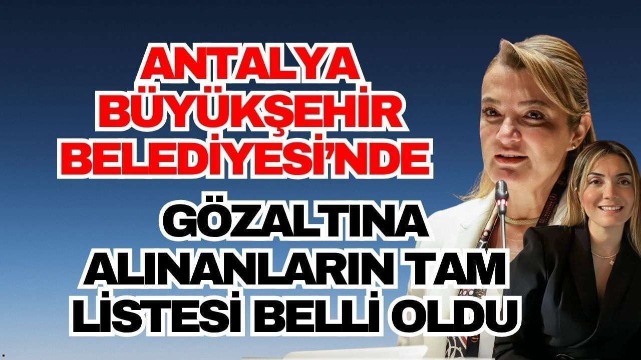 Antalya Büyükşehir Belediyesi operasyonunda kimler gözaltına alındı?
