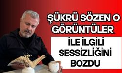 Şükrü Sözen o görüntüleri açıkladı