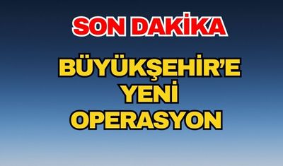 Antalya Büyükşehir Belediyesi'ne yeni operasyon