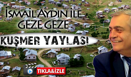 İsmail Aydın ile Geze Geze Kuşmer Yaylası