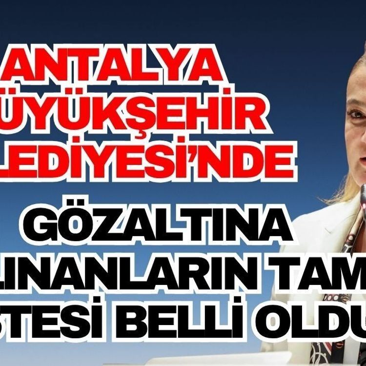 Antalya Büyükşehir Belediyesi operasyonunda kimler gözaltına alındı?