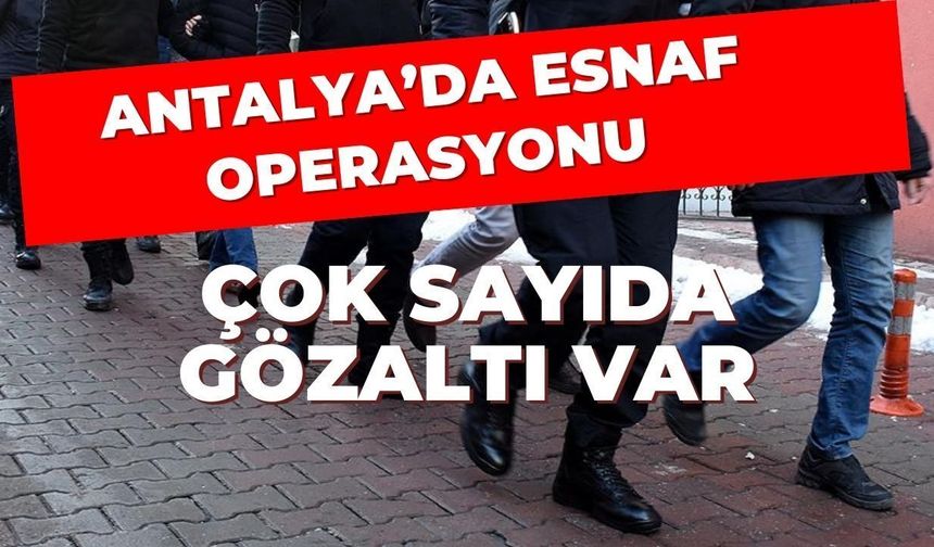 Antalya'da esnaf operasyonu... Kredi kooperatifi başkanı ve eski oda başkanı gözaltında... Çok sayıda gözaltı var
