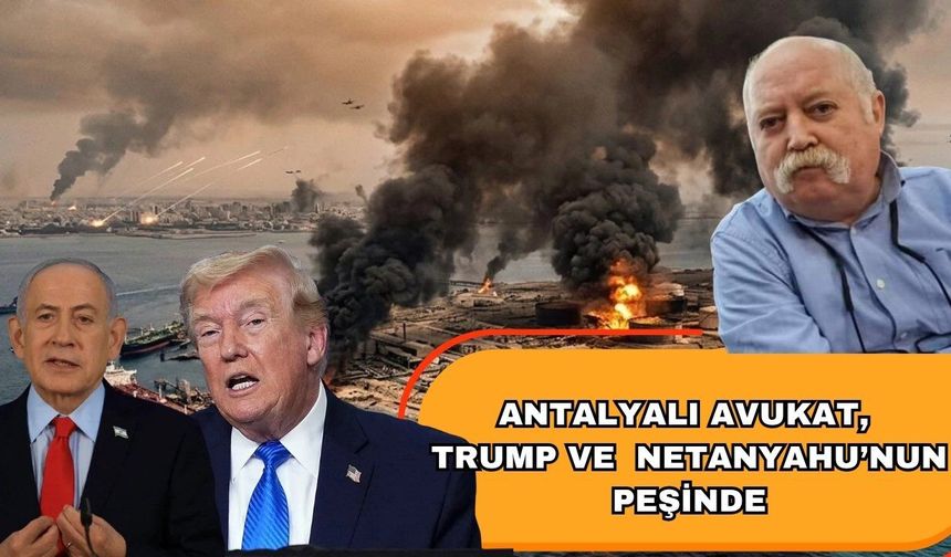 Antalyalı avukat Trump ve Netanyahu’nun peşini bırakmıyor
