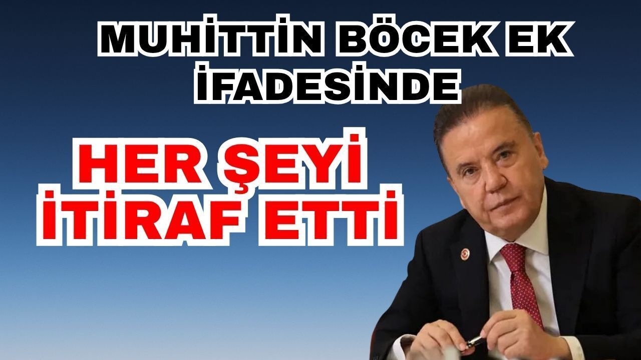Muhittin Böcek ek ifade verdi her şeyi itiraf etti